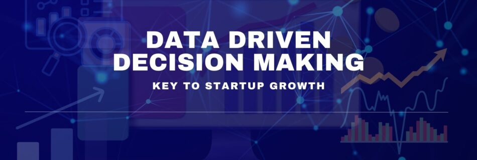 Data-Driven Decision Making: The Key to Unlocking Startup Growth