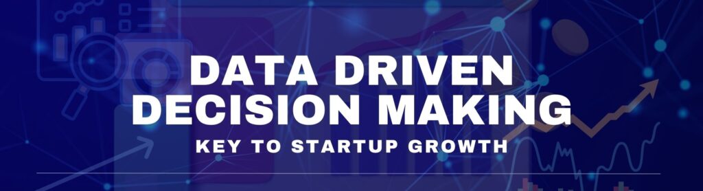 Data-Driven Decision Making: The Key to Unlocking Startup Growth